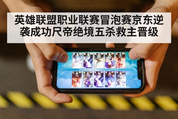 英雄联盟职业联赛冒泡赛京东逆袭成功尺帝绝境五杀救主晋级