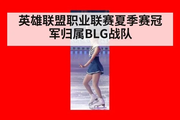 英雄联盟职业联赛夏季赛冠军归属BLG战队